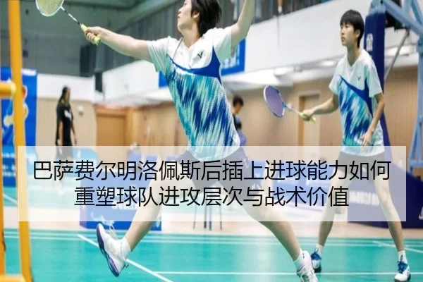 巴萨费尔明洛佩斯后插上进球能力如何重塑球队进攻层次与战术价值